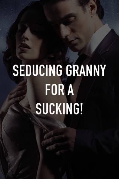 Best of Grandma seduced me