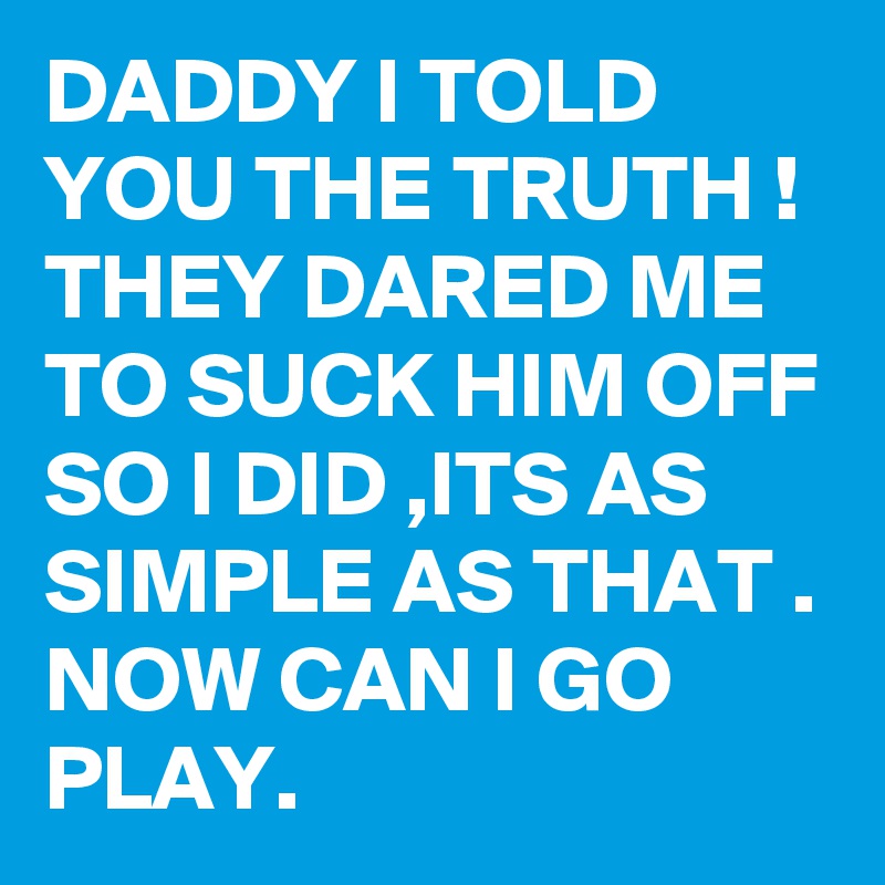 adam worland recommends Daddy Can I Suck It